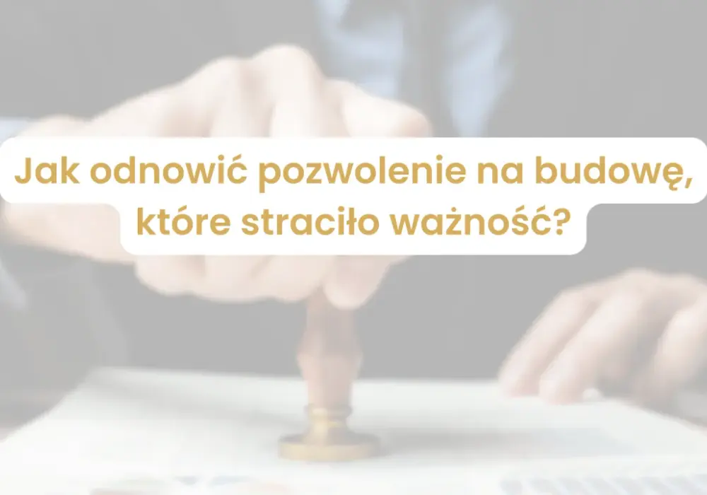 Ile jest ważne pozwolenie na budowę? Uniknij wygaśnięcia!