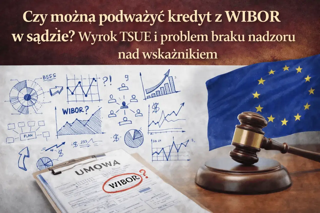 Wyrok TSUE i umowa z WIBOR. Sądowe kwestionowanie kredytów z tym wskaźnikiem.